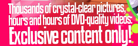 Thousands of crystal-clear pictures, hours and hours of DVD-quality videos: Exclusive content only!